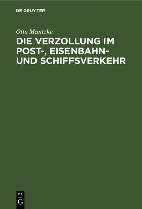 Mantzke |  Die Verzollung im Post-, Eisenbahn- und Schiffsverkehr | Buch |  Sack Fachmedien