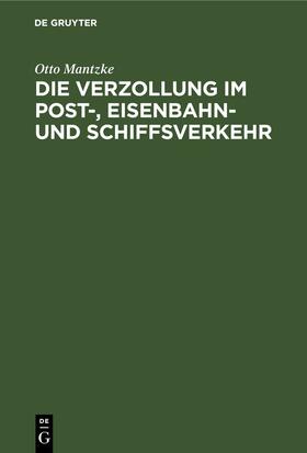Mantzke |  Die Verzollung im Post-, Eisenbahn- und Schiffsverkehr | eBook | Sack Fachmedien