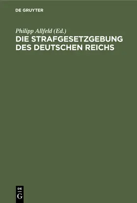 Allfeld |  Die Strafgesetzgebung des Deutschen Reichs | Buch |  Sack Fachmedien