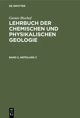 Bischof |  Gustav Bischof: Lehrbuch der chemischen und physikalischen Geologie. Band 2, Abteilung 3 | Buch |  Sack Fachmedien