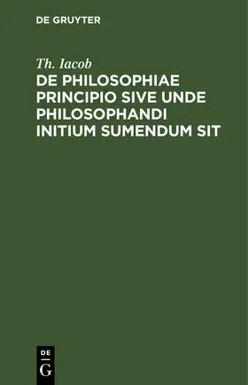 Iacob |  De philosophiae principio sive unde philosophandi initium sumendum sit | eBook | Sack Fachmedien