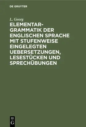 Georg |  Elementargrammatik der englischen Sprache mit stufenweise eingelegten Uebersetzungen, Lesestücken und Sprechübungen | Buch |  Sack Fachmedien