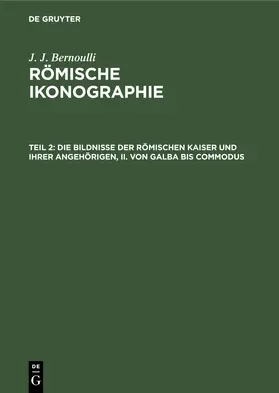 Bernoulli |  Die Bildnisse der Römischen Kaiser und ihrer angehörigen, II. Von Galba bis Commodus | Buch |  Sack Fachmedien