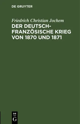 Jochem |  Der deutsch-französische Krieg von 1870 und 1871 | eBook | Sack Fachmedien