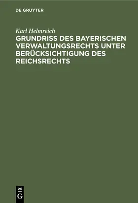 Helmreich |  Grundriß des bayerischen Verwaltungsrechts unter Berücksichtigung des Reichsrechts | Buch |  Sack Fachmedien