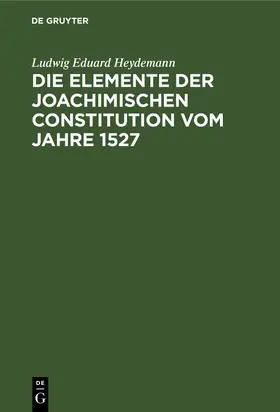 Heydemann |  Die Elemente der Joachimischen Constitution vom Jahre 1527 | Buch |  Sack Fachmedien