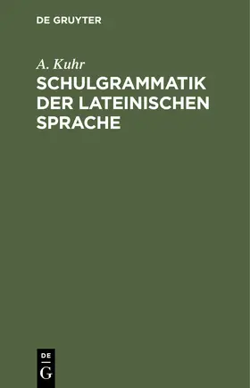 Kuhr |  Schulgrammatik der Lateinischen Sprache | Buch |  Sack Fachmedien