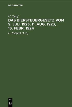 Zapf / Siegert | Das Biersteuergesetz vom 9. Juli 1923, 11. Aug. 1923, 13. Febr. 1924 | E-Book | sack.de