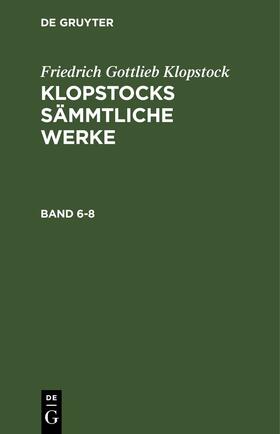 Klopstock |  Friedrich Gottlieb Klopstock: Klopstocks sämmtliche Werke. Band 6-8 | eBook | Sack Fachmedien