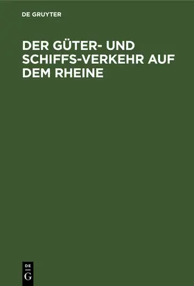 Degruyter |  Der Güter- und Schiffs-Verkehr auf dem Rheine | Buch |  Sack Fachmedien