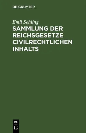 Sehling | Sammlung der Reichsgesetze civilrechtlichen Inhalts | Buch | 978-3-11-241043-1 | www.sack.de