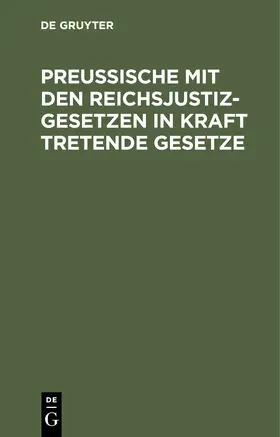 Degruyter |  Preußische mit den Reichsjustizgesetzen in Kraft tretende Gesetze | Buch |  Sack Fachmedien