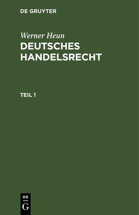 Heun |  Werner Heun: Deutsches Handelsrecht. Teil 1 | eBook | Sack Fachmedien