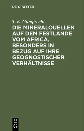 Gumprecht |  Die Mineralquellen auf dem Festlande vom Africa, besonders in Bezug auf ihre geognostischer Verhältnisse | Buch |  Sack Fachmedien