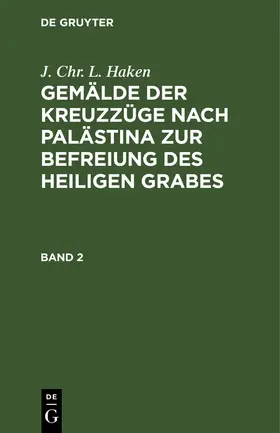 Haken |  J. Chr. L. Haken: Gemälde der Kreuzzüge nach Palästina zur Befreiung des heiligen Grabes. Band 2 | Buch |  Sack Fachmedien