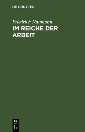 Naumann | Im Reiche der Arbeit | Buch | 978-3-11-241971-7 | www.sack.de
