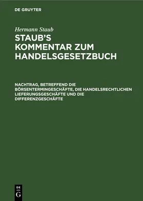 Staub / Koenige / Pinner |  Nachtrag, betreffend die Börsentermingeschäfte, die handelsrechtlichen Lieferungsgeschäfte und die Differenzgeschäfte | Buch |  Sack Fachmedien