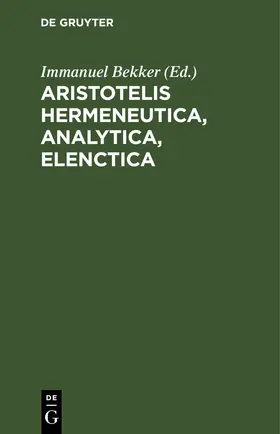 Bekker |  Aristotelis Hermeneutica, Analytica, Elenctica | eBook | Sack Fachmedien