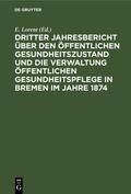 Lorent |  Dritter Jahresbericht über den öffentlichen Gesundheitszustand und die Verwaltung öffentlichen Gesundheitspflege in Bremen im Jahre 1874 | eBook | Sack Fachmedien