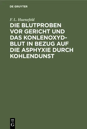 Huenefeld | Die Blutproben vor Gericht und das Konlenoxyd-Blut | Buch | 978-3-11-242431-5 | www.sack.de