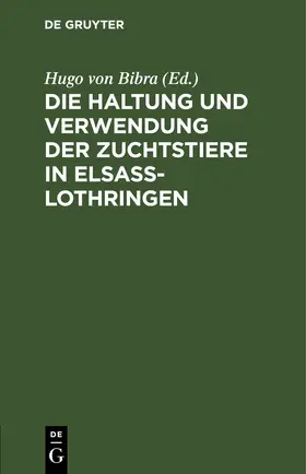 Bibra |  Die Haltung und Verwendung der Zuchtstiere in Elsaß-Lothringen | eBook | Sack Fachmedien