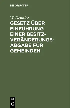 Dennler |  Gesetz über Einführung einer Besitzveränderungsabgabe für Gemeinden | Buch |  Sack Fachmedien