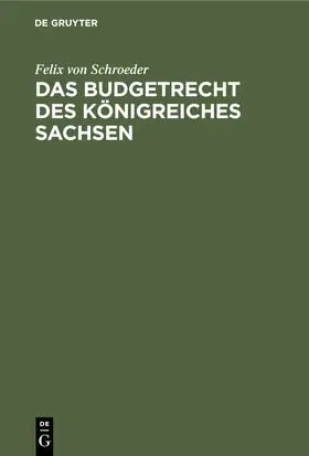 Schroeder |  Das Budgetrecht des Königreiches Sachsen | Buch |  Sack Fachmedien