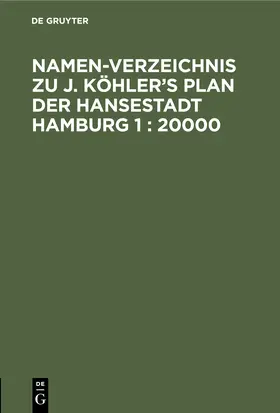 Degruyter |  Namen-Verzeichnis zu J. Köhler¿s Plan der Hansestadt Hamburg 1 : 20000 | Buch |  Sack Fachmedien