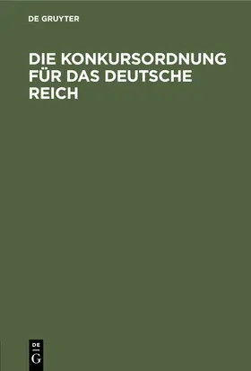 Degruyter |  Die Konkursordnung für das Deutsche Reich | Buch |  Sack Fachmedien