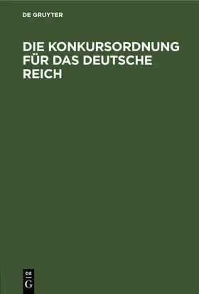 [unknown] |  Die Konkursordnung für das Deutsche Reich | eBook | Sack Fachmedien