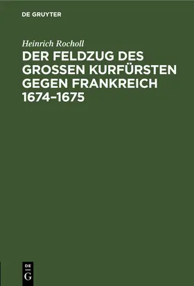 Rocholl |  Der Feldzug des Großen Kurfürsten gegen Frankreich 1674–1675 | eBook | Sack Fachmedien