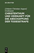 Grohmann |  Christenthum und Vernunft für die Abschaffung der Todesstrafe | eBook | Sack Fachmedien