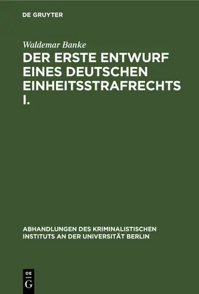 Banke |  Der erste Entwurf eines Deutschen Einheitsstrafrechts I. | eBook | Sack Fachmedien