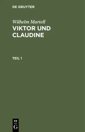 Martell | Wilhelm Martell: Viktor und Claudine. Teil 1 | Buch | 978-3-11-242747-7 | www.sack.de
