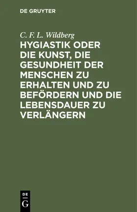 Wildberg |  Hygiastik oder die Kunst, die Gesundheit der Menschen zu erhalten und zu befördern und die Lebensdauer zu verlängern | Buch |  Sack Fachmedien