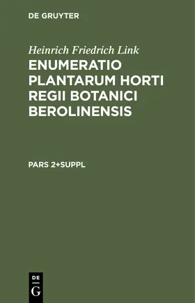 Link | Heinrich Friedrich Link: Enumeratio Plantarum Horti Regii Botanici Berolinensis. Pars 2+Suppl | Buch | 978-3-11-242773-6 | sack.de