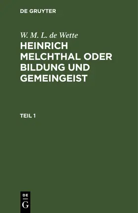Wette |  W. M. L. de Wette: Heinrich Melchthal oder Bildung und Gemeingeist. Teil 1 | eBook | Sack Fachmedien