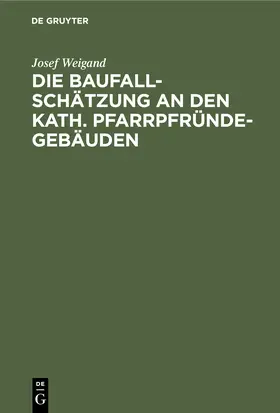 Weigand |  Die Baufallschätzung an den kath. Pfarrpfründegebäuden | Buch |  Sack Fachmedien