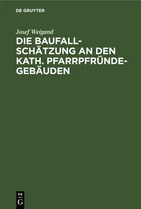 Weigand |  Die Baufallschätzung an den kath. Pfarrpfründegebäuden | eBook | Sack Fachmedien