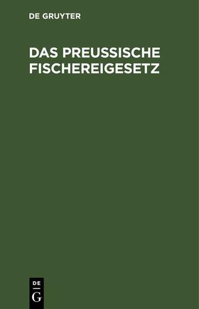 Das Preußische Fischereigesetz | E-Book | sack.de