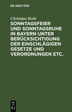 Roth | Sonntagsfeier und Sonntagsruhe in Bayern unter Berücksichtigung der einschlägigen Gesetze und Verordnungen etc. | E-Book | www.sack.de