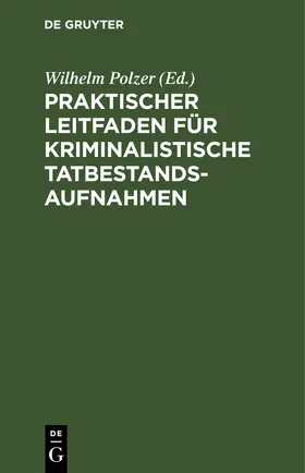 Polzer |  Praktischer Leitfaden für kriminalistische Tatbestandsaufnahmen | eBook | Sack Fachmedien