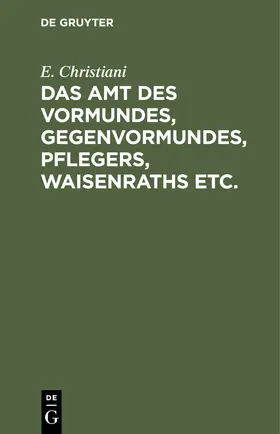 Christiani | Das Amt des Vormundes, Gegenvormundes, Pflegers, Waisenraths etc. | Buch | 978-3-11-242915-0 | sack.de