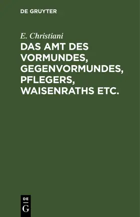 Christiani | Das Amt des Vormundes, Gegenvormundes, Pflegers, Waisenraths etc. | E-Book | www.sack.de