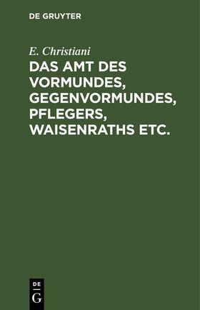 Christiani | Das Amt des Vormundes, Gegenvormundes, Pflegers, Waisenraths etc. | E-Book | sack.de