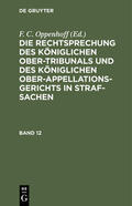 Oppenhoff |  Die Rechtsprechung des Königlichen Ober-Tribunals und des Königlichen Ober-Appellations-Gerichts in Straf-Sachen. Band 12 | Buch |  Sack Fachmedien