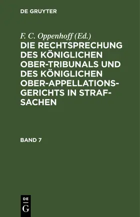 Oppenhoff |  Die Rechtsprechung des Königlichen Ober-Tribunals und des Königlichen Ober-Appellations-Gerichts in Straf-Sachen. Band 7 | eBook | Sack Fachmedien