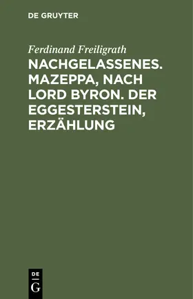 Freiligrath |  Nachgelassenes. Mazeppa, nach Lord Byron. Der Eggesterstein, Erzählung | Buch |  Sack Fachmedien
