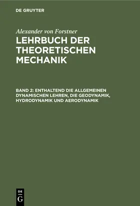 Forstner |  Enthaltend die allgemeinen dynamischen Lehren, die Geodynamik, Hydrodynamik und Aerodynamik | Buch |  Sack Fachmedien