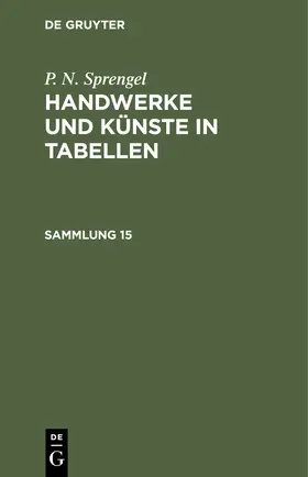 Sprengel |  P. N. Sprengel: Handwerke und Künste in Tabellen. Sammlung 15 | Buch |  Sack Fachmedien